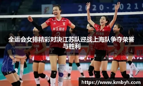 全运会女排精彩对决江苏队迎战上海队争夺荣誉与胜利